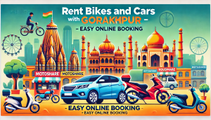 Discover the Ease of Renting Bikes and Cars in Gorakhpur with Motoshare
