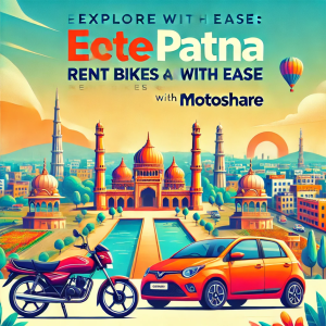 Explore Patna with Ease: Rent Bikes and Cars with Motoshare