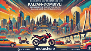 Discover the Best of Kalyan-Dombivli with Motoshare: Seamless Bike and Car Rentals at Your Fingertips